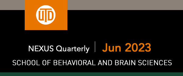 The School of Behavioral and Brain Sciences - NEXUS Quarterly, Month 2022