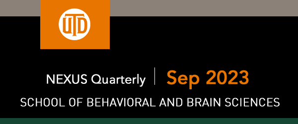 The School of Behavioral and Brain Sciences - NEXUS Quarterly, September 2023