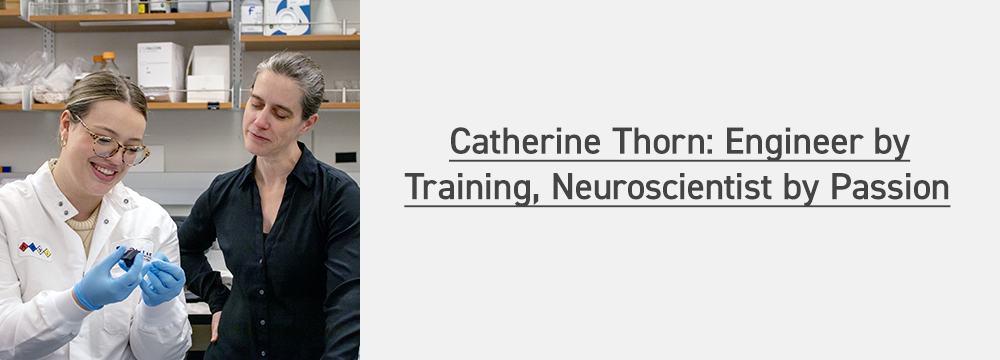 Catherine Thorn: Engineer by Training, Neuroscientist by Passion